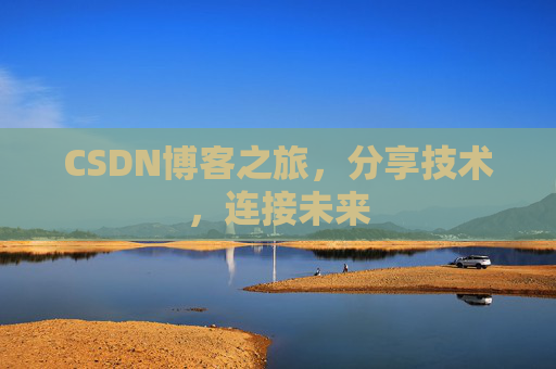 CSDN博客之旅,分享技术,连接未来 CSDN博客之旅,分享技术,连接未来